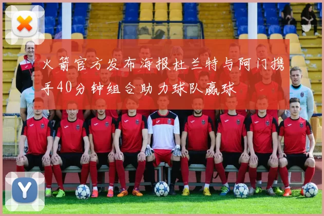 火箭官方发布海报杜兰特与阿门携手40分钟组合助力球队赢球